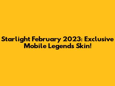 Starlight February 2023: Exclusive Mobile Legends Skin!