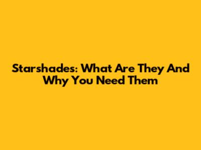 Starshades: What Are They And Why You Need Them