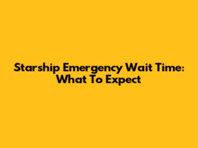Starship Emergency Wait Time: What To Expect