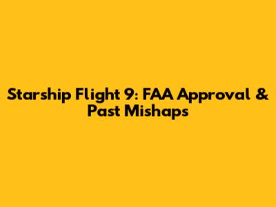 Starship Flight 9: FAA Approval & Past Mishaps