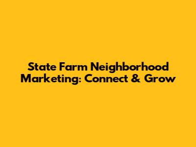 State Farm Neighborhood Marketing: Connect & Grow