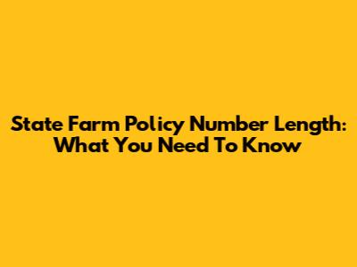 State Farm Policy Number Length: What You Need To Know
