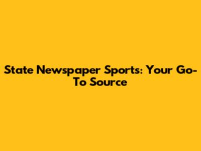 State Newspaper Sports: Your Go-To Source