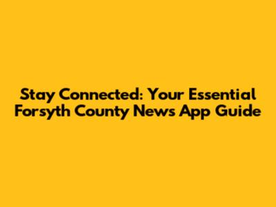 Stay Connected: Your Essential Forsyth County News App Guide
