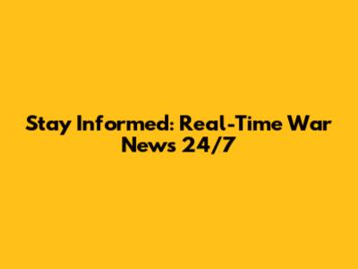 Stay Informed: Real-Time War News 24/7