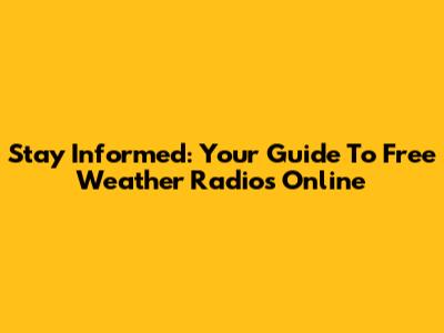 Stay Informed: Your Guide To Free Weather Radios Online