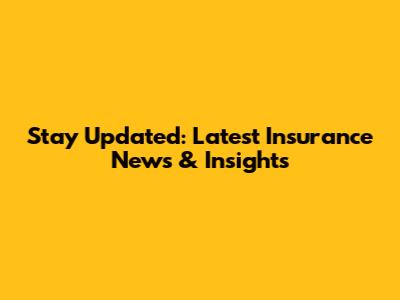 Stay Updated: Latest Insurance News & Insights