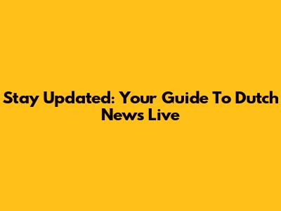 Stay Updated: Your Guide To Dutch News Live