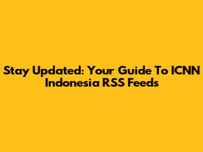 Stay Updated: Your Guide To ICNN Indonesia RSS Feeds