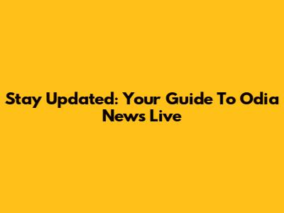 Stay Updated: Your Guide To Odia News Live