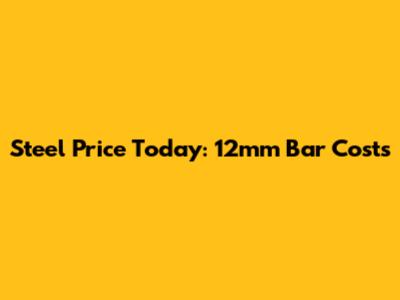 Steel Price Today: 12mm Bar Costs