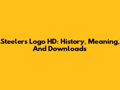 Steelers Logo HD: History, Meaning, And Downloads