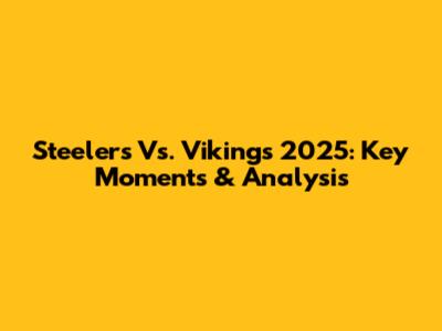 Steelers Vs. Vikings 2025: Key Moments & Analysis