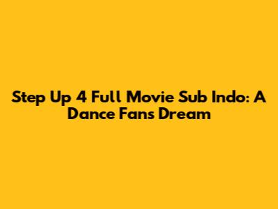 Step Up 4 Full Movie Sub Indo: A Dance Fan's Dream