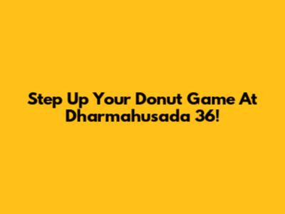 Step Up Your Donut Game At Dharmahusada 36!