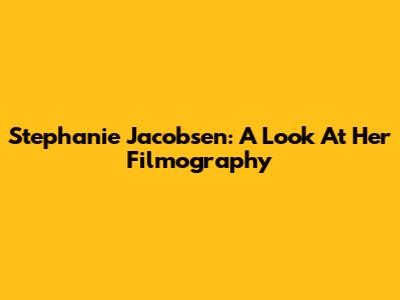Stephanie Jacobsen: A Look At Her Filmography