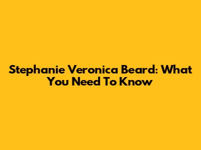 Stephanie Veronica Beard: What You Need To Know