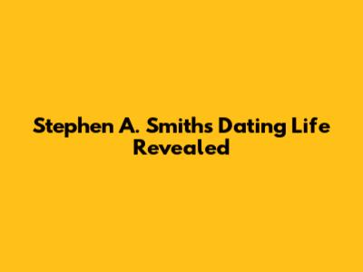 Stephen A. Smith's Dating Life Revealed