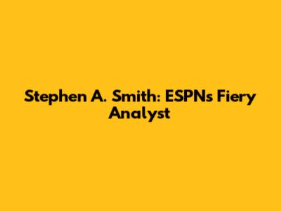 Stephen A. Smith: ESPN's Fiery Analyst