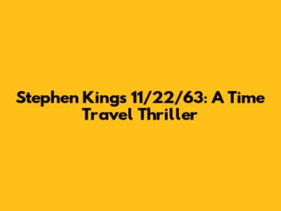 Stephen King's 11/22/63: A Time Travel Thriller