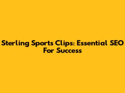 Sterling Sports Clips: Essential SEO For Success