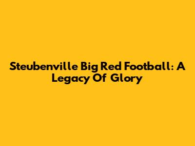 Steubenville Big Red Football: A Legacy Of Glory