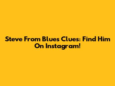 Steve From Blue's Clues: Find Him On Instagram!