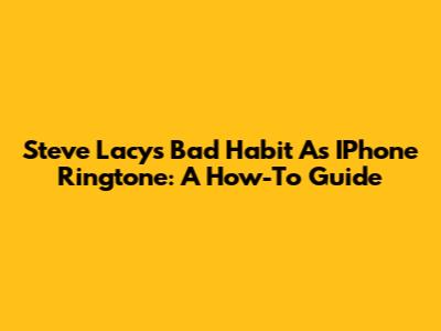 Steve Lacy's "Bad Habit" As IPhone Ringtone: A How-To Guide