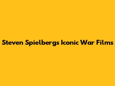 Steven Spielberg's Iconic War Films