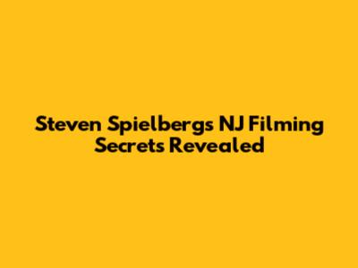Steven Spielberg's NJ Filming Secrets Revealed