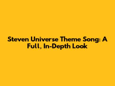 Steven Universe Theme Song: A Full, In-Depth Look