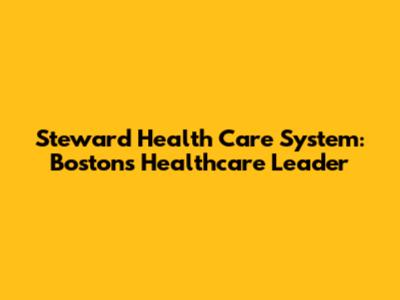 Steward Health Care System: Boston's Healthcare Leader