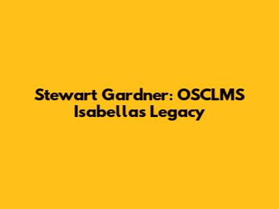 Stewart Gardner: OSCLMS Isabella's Legacy