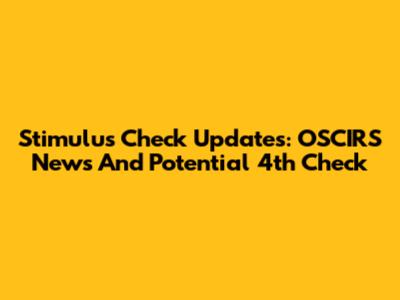 Stimulus Check Updates: OSCIRS News And Potential 4th Check
