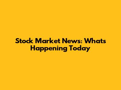 Stock Market News: What's Happening Today