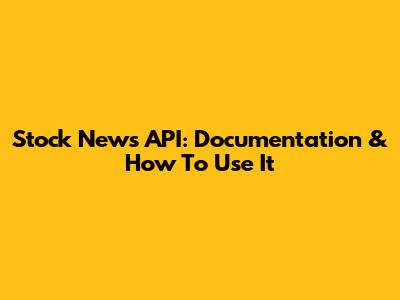 Stock News API: Documentation & How To Use It