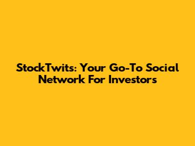 StockTwits: Your Go-To Social Network For Investors