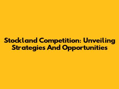 Stockland Competition: Unveiling Strategies And Opportunities