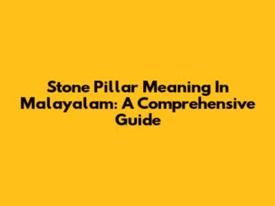 Stone Pillar Meaning In Malayalam: A Comprehensive Guide