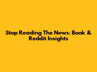 Stop Reading The News: Book & Reddit Insights