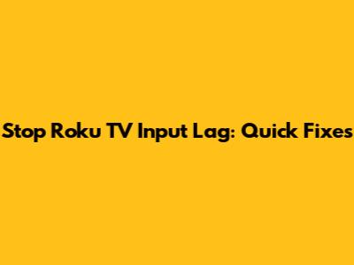 Stop Roku TV Input Lag: Quick Fixes
