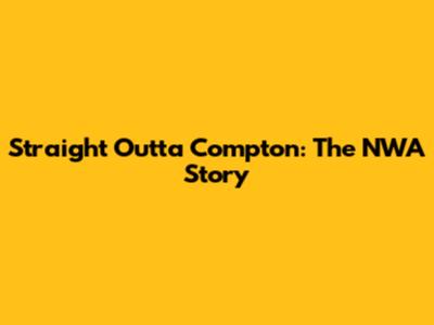Straight Outta Compton: The NWA Story
