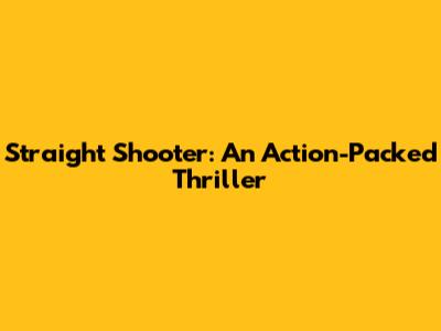 Straight Shooter: An Action-Packed Thriller