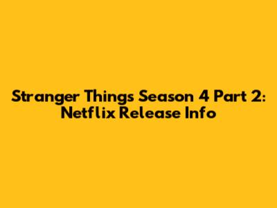 Stranger Things Season 4 Part 2: Netflix Release Info