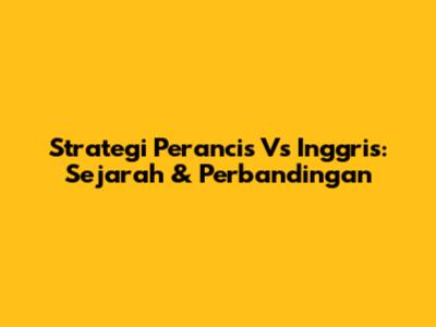 Strategi Perancis Vs Inggris: Sejarah & Perbandingan