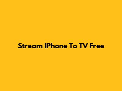 Stream IPhone To TV Free