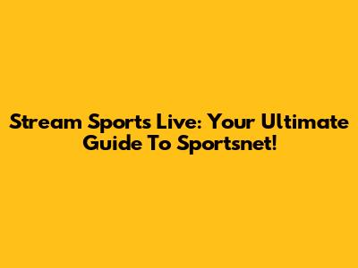 Stream Sports Live: Your Ultimate Guide To Sportsnet!