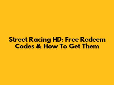 Street Racing HD: Free Redeem Codes & How To Get Them