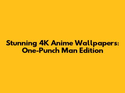 Stunning 4K Anime Wallpapers: One-Punch Man Edition