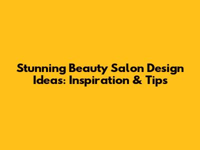 Stunning Beauty Salon Design Ideas: Inspiration & Tips